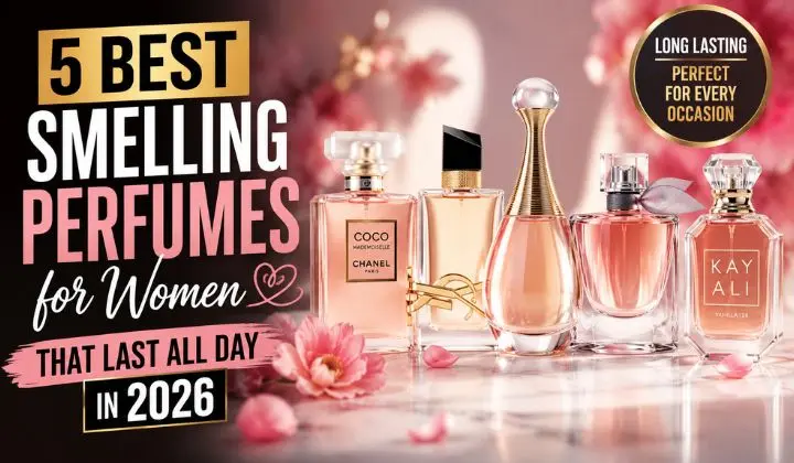 5 Best Smelling Perfume for Women That Last All Day in 2026